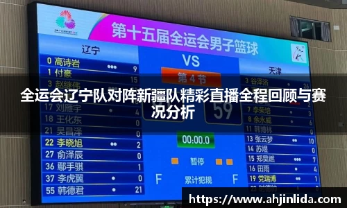 bwin必赢全运会辽宁队对阵新疆队精彩直播全程回顾与赛况分析