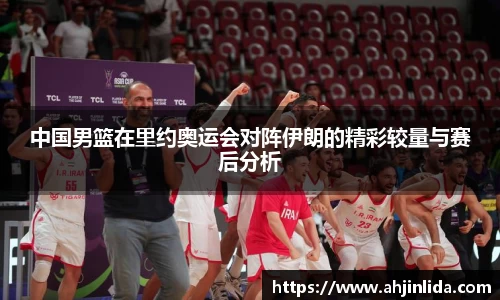 bwin必赢中国男篮在里约奥运会对阵伊朗的精彩较量与赛后分析
